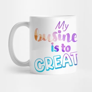 My business is to CREATE Mug